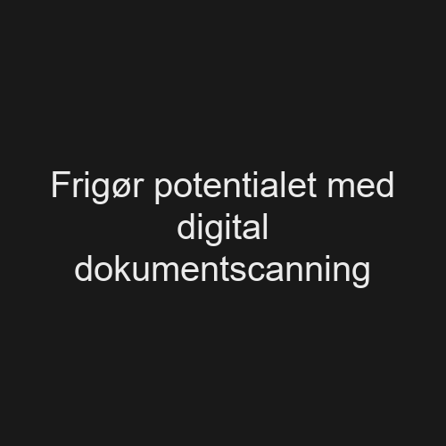Frigør potentialet med digital dokumentscanning